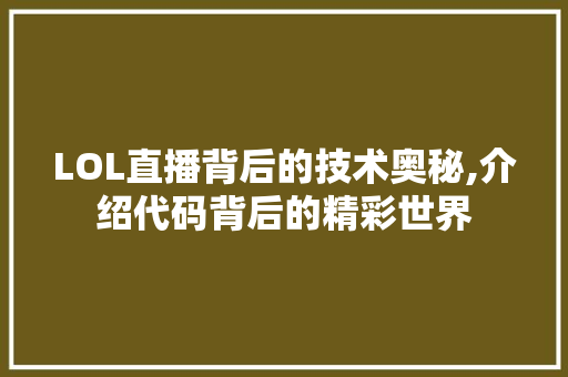 LOL直播背后的技术奥秘,介绍代码背后的精彩世界