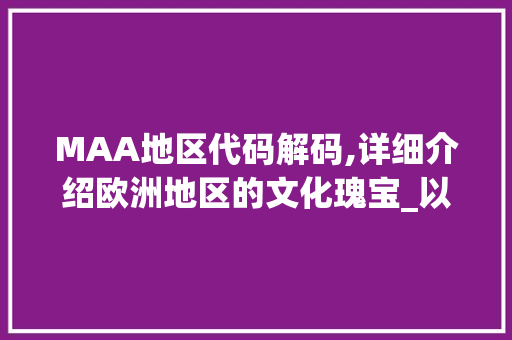 MAA地区代码解码,详细介绍欧洲地区的文化瑰宝_以德国为例