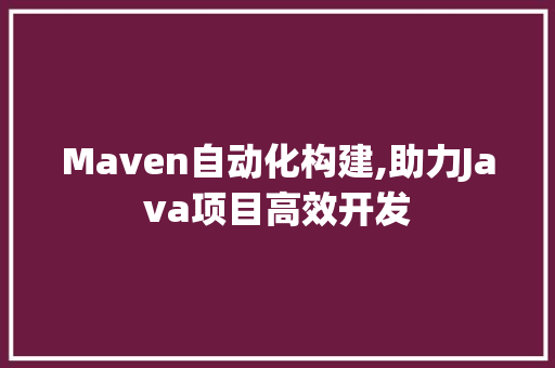 Maven自动化构建,助力Java项目高效开发