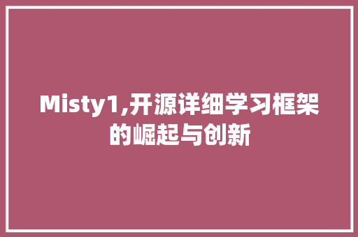 Misty1,开源详细学习框架的崛起与创新