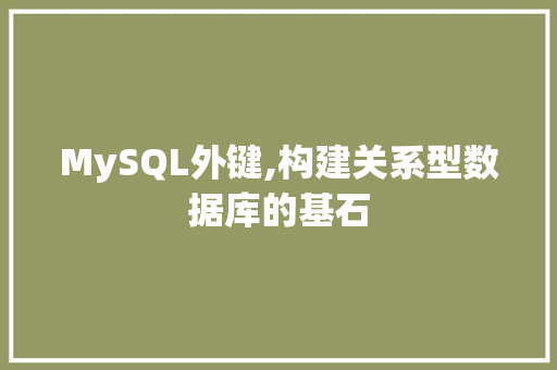 MySQL外键,构建关系型数据库的基石