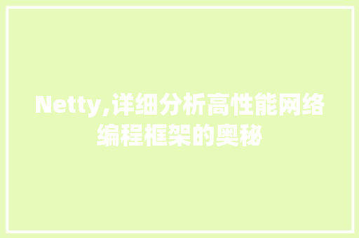 Netty,详细分析高性能网络编程框架的奥秘