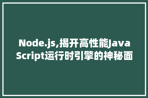 Node.js,揭开高性能JavaScript运行时引擎的神秘面纱