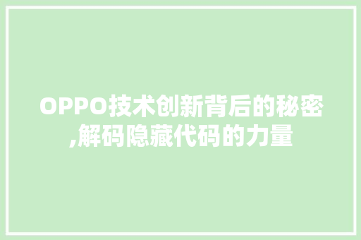 OPPO技术创新背后的秘密,解码隐藏代码的力量