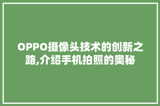 OPPO摄像头技术的创新之路,介绍手机拍照的奥秘