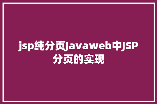 jsp纯分页Javaweb中JSP分页的实现 SQL