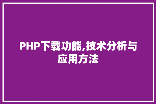 PHP下载功能,技术分析与应用方法