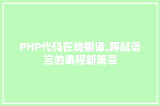 PHP代码在线翻译,跨越语言的编程新篇章