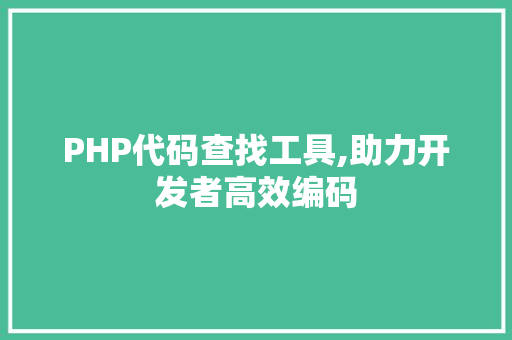 PHP代码查找工具,助力开发者高效编码