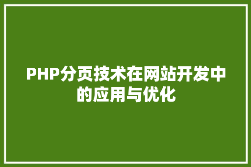 PHP分页技术在网站开发中的应用与优化