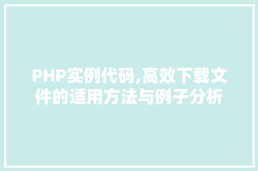 PHP实例代码,高效下载文件的适用方法与例子分析