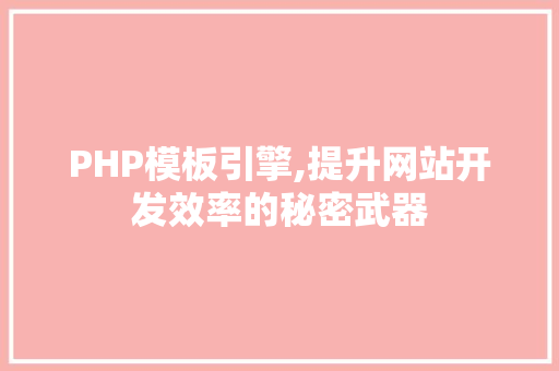 PHP模板引擎,提升网站开发效率的秘密武器