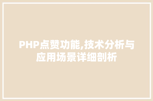 PHP点赞功能,技术分析与应用场景详细剖析