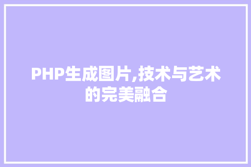 PHP生成图片,技术与艺术的完美融合