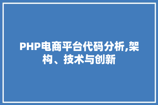 PHP电商平台代码分析,架构、技术与创新