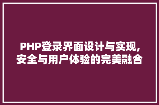 PHP登录界面设计与实现,安全与用户体验的完美融合