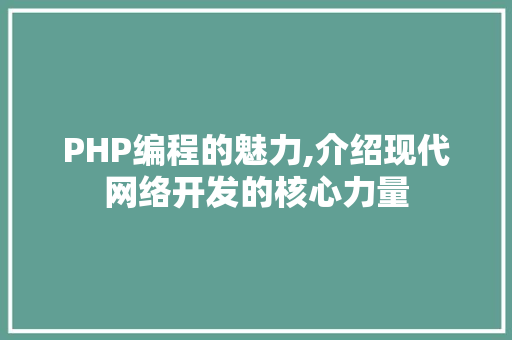 PHP编程的魅力,介绍现代网络开发的核心力量