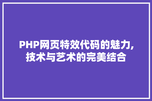 PHP网页特效代码的魅力,技术与艺术的完美结合