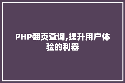 PHP翻页查询,提升用户体验的利器