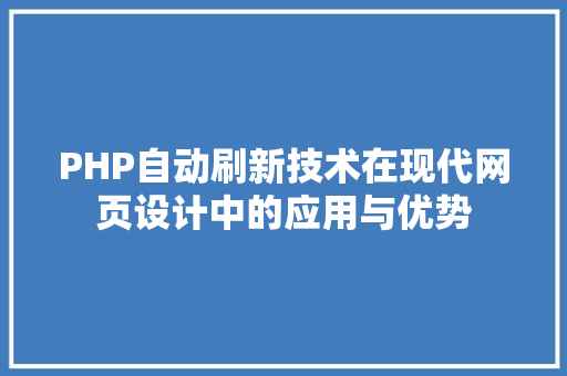 PHP自动刷新技术在现代网页设计中的应用与优势