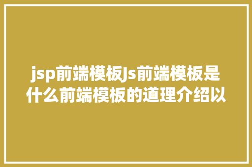 jsp前端模板Js前端模板是什么前端模板的道理介绍以及实例具体介绍 Docker