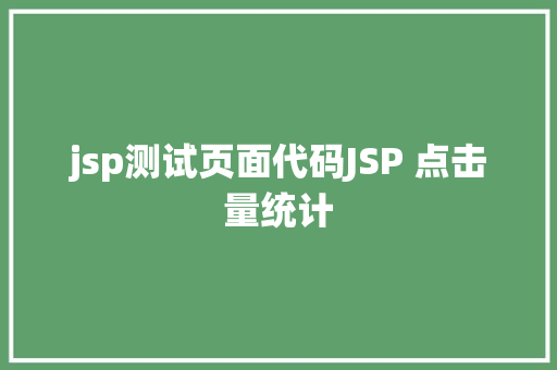 jsp测试页面代码JSP 点击量统计 Java