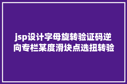 jsp设计字母旋转验证码逆向专栏某度滑块点选扭转验证码 v1v2 逆向剖析