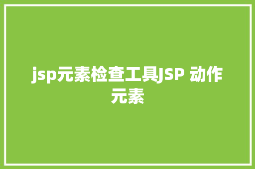 jsp元素检查工具JSP 动作元素 NoSQL