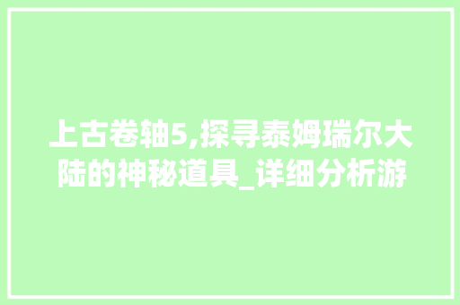 上古卷轴5,探寻泰姆瑞尔大陆的神秘道具_详细分析游戏中的道具代码