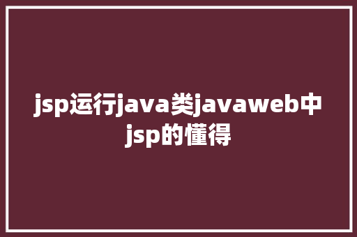 jsp运行java类javaweb中jsp的懂得 Angular