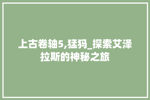 上古卷轴5,猛犸_探索艾泽拉斯的神秘之旅