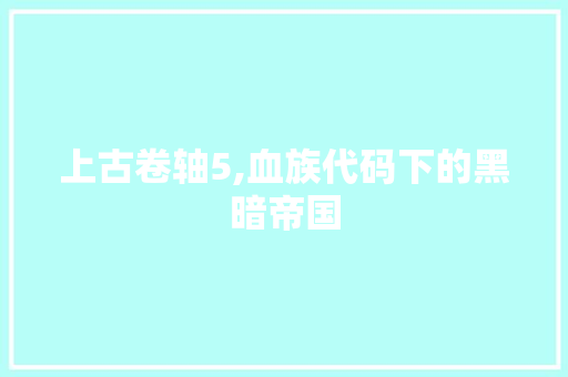 上古卷轴5,血族代码下的黑暗帝国