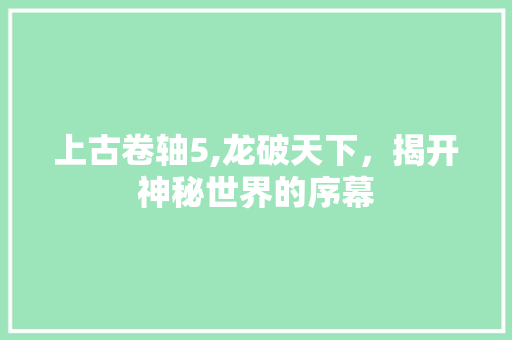 上古卷轴5,龙破天下，揭开神秘世界的序幕