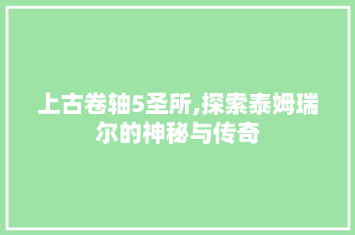 上古卷轴5圣所,探索泰姆瑞尔的神秘与传奇