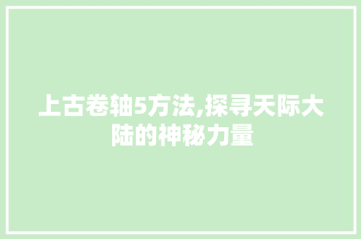 上古卷轴5方法,探寻天际大陆的神秘力量