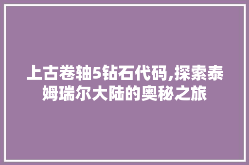 上古卷轴5钻石代码,探索泰姆瑞尔大陆的奥秘之旅