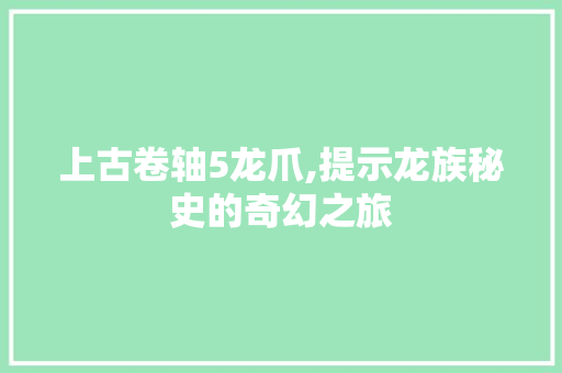 上古卷轴5龙爪,提示龙族秘史的奇幻之旅