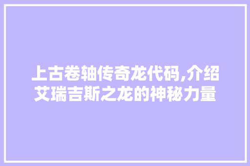 上古卷轴传奇龙代码,介绍艾瑞吉斯之龙的神秘力量