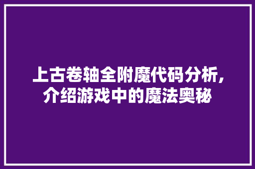 上古卷轴全附魔代码分析,介绍游戏中的魔法奥秘