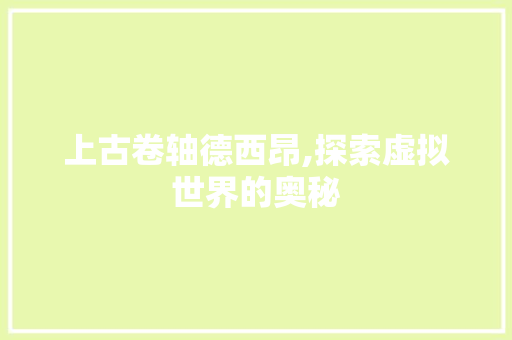 上古卷轴德西昂,探索虚拟世界的奥秘