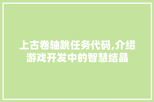 上古卷轴跳任务代码,介绍游戏开发中的智慧结晶