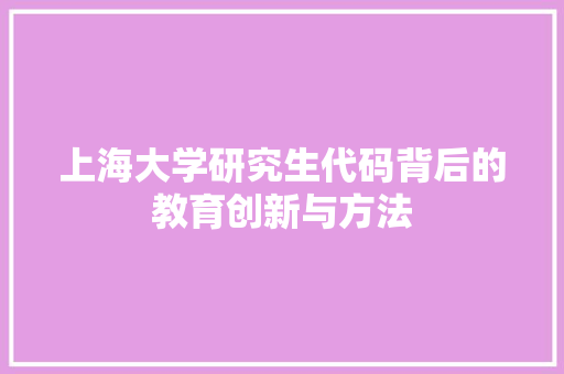 上海大学研究生代码背后的教育创新与方法