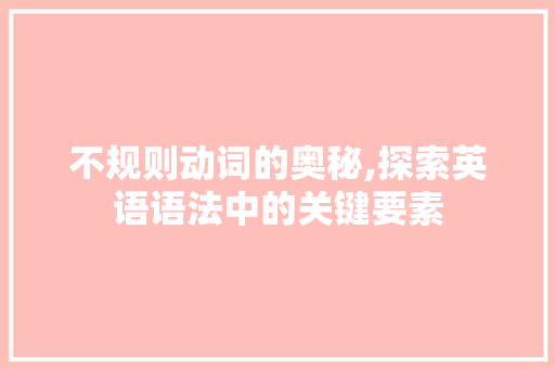 不规则动词的奥秘,探索英语语法中的关键要素