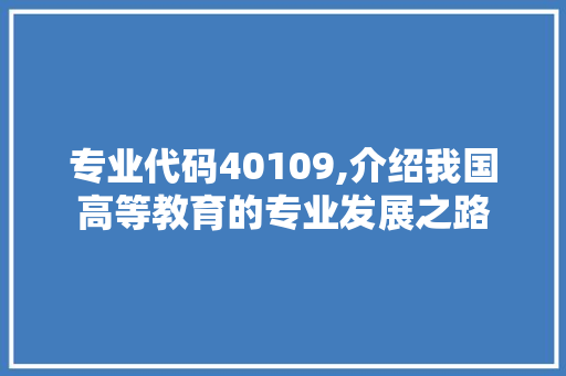 专业代码40109,介绍我国高等教育的专业发展之路