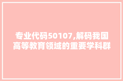 专业代码50107,解码我国高等教育领域的重要学科群