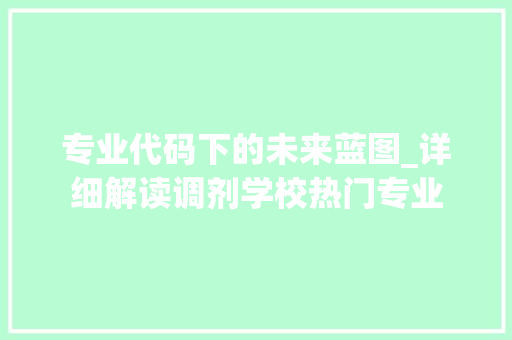 专业代码下的未来蓝图_详细解读调剂学校热门专业