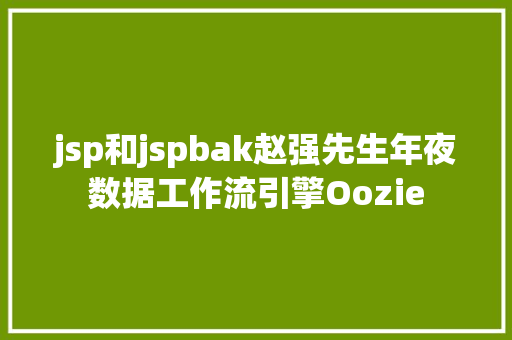 jsp和jspbak赵强先生年夜数据工作流引擎Oozie