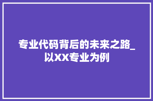 专业代码背后的未来之路_以XX专业为例