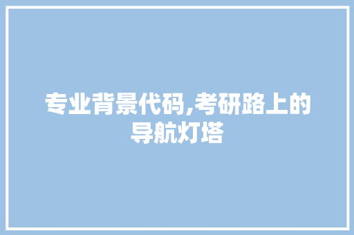 专业背景代码,考研路上的导航灯塔 AJAX