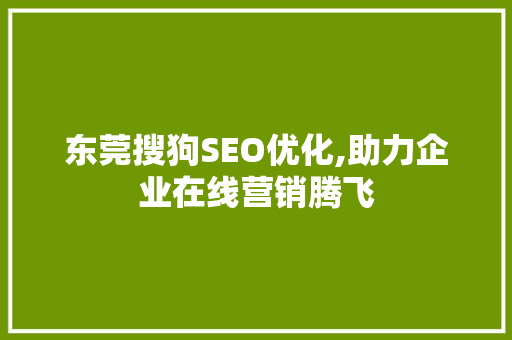 东莞搜狗SEO优化,助力企业在线营销腾飞